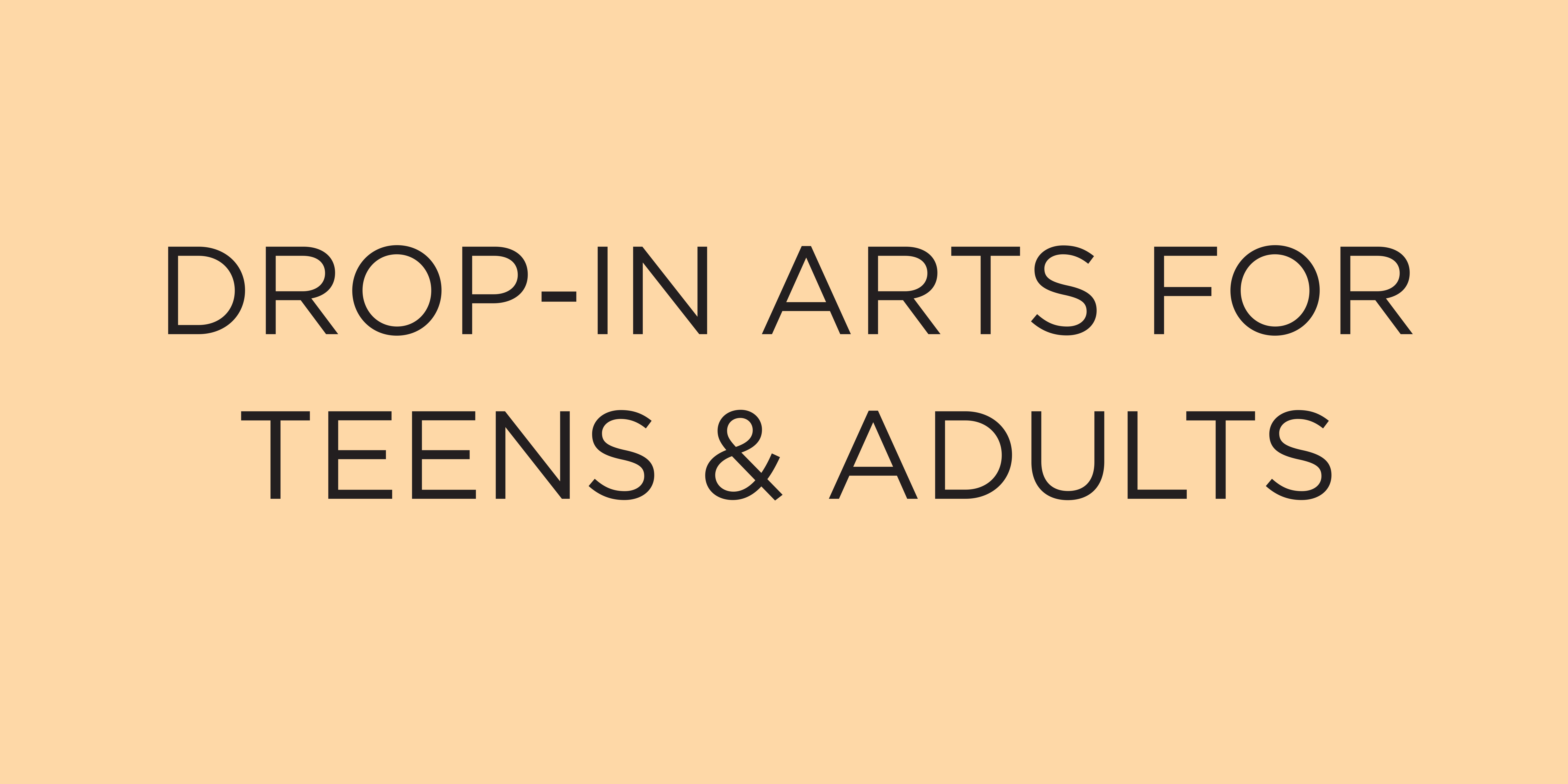 Drop-in arts for teens and adults