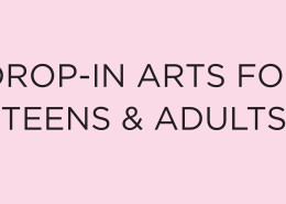 Drop In Arts for Teens and Adults