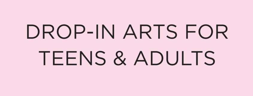 Drop-In Arts for Teens and Adults