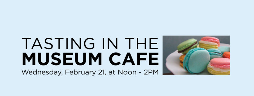 Tasting in the Museum Cafe, Wednesday, Feb 21