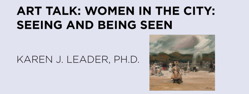 Art Talk: Women in the City: Seeing and Being Seen: Karen J. Leader, Ph.D.